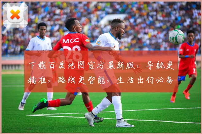 下载百度地图官方最新版，导航更精准，路线更智能，生活出行必备工具，一触即达